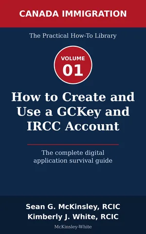 Cover of How to Create and Use a GCKey and IRCC Account: The complete digital application survival guide, by Sean G McKinsley and Kimberly J White