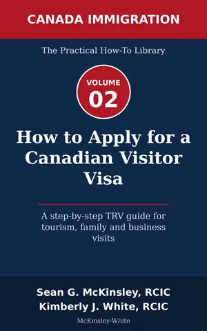 Cover of How to Apply for a Canadian Visitor Visa: A step-by-step TRV guide for tourism, family and business visits, by Sean G McKinsley and Kimberly J White