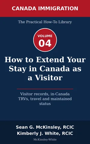 Cover of How to Extend Your Stay in Canada as a Visitor: Visitor records, in-Canada TRVs, travel and maintained status, by Sean G McKinsley and Kimberly J White