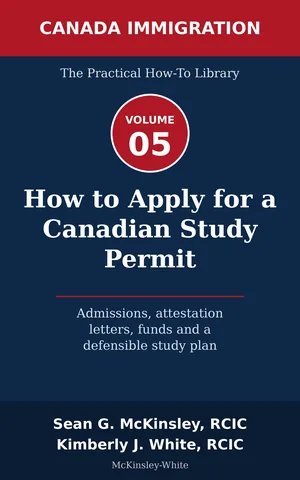 Cover of How to Apply for a Canadian Study Permit: Admissions, attestation letters, funds and a defensible study plan, by Sean G McKinsley and Kimberly J White