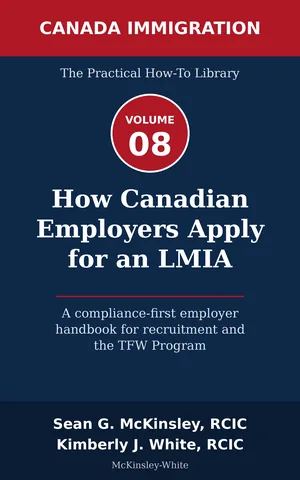 Cover of How Canadian Employers Apply for an LMIA: A compliance-first employer handbook for recruitment and the TFW Program, by Sean G McKinsley and Kimberly J White