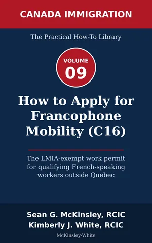 Cover of How to Apply for Francophone Mobility (C16): The LMIA-exempt work permit for qualifying French-speaking workers outside Quebec, by Sean G McKinsley and Kimberly J White
