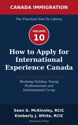 Cover of How to Apply for International Experience Canada: Working Holiday, Young Professionals and International Co-op, by Sean G McKinsley and Kimberly J White