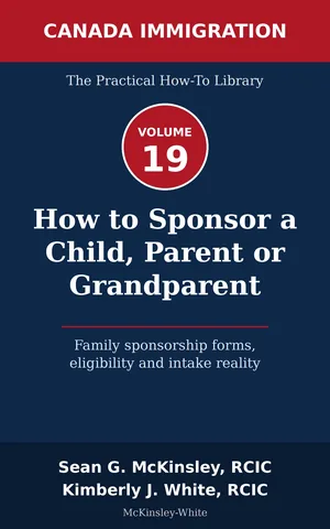Cover of How to Sponsor a Child, Parent or Grandparent: Family sponsorship forms, eligibility and intake reality, by Sean G McKinsley and Kimberly J White