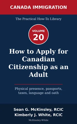 Cover of How to Apply for Canadian Citizenship as an Adult: Physical presence, passports, taxes, language and oath, by Sean G McKinsley and Kimberly J White