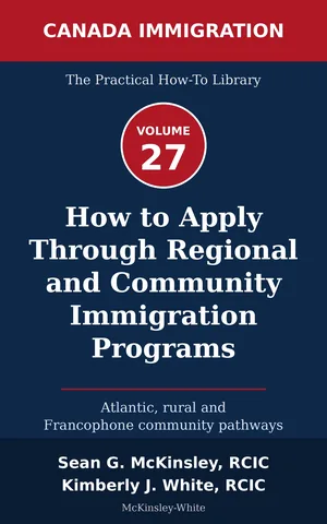 Cover of How to Apply Through Regional and Community Immigration Programs: Atlantic, rural and Francophone community pathways, by Sean G McKinsley and Kimberly J White